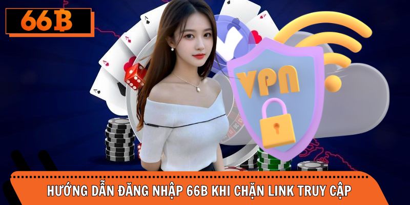 Hướng dẫn truy vấn tài khoản cổng cược khi chặn link truy cập