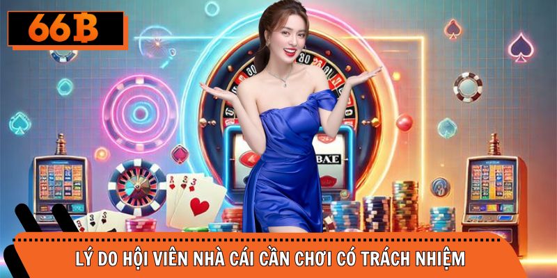 Lý do thành viên nhà cái cần cá cược có trách nhiệm