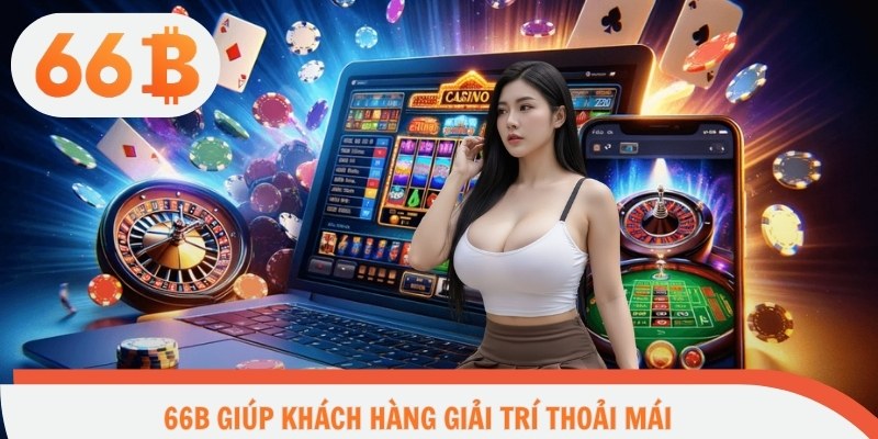 66B giúp khách hàng giải trí thoải mái