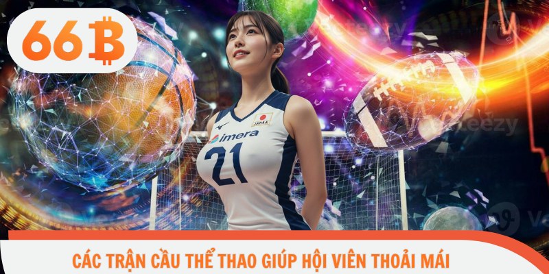 Các trận cầu thể thao giúp hội viên thoải mái