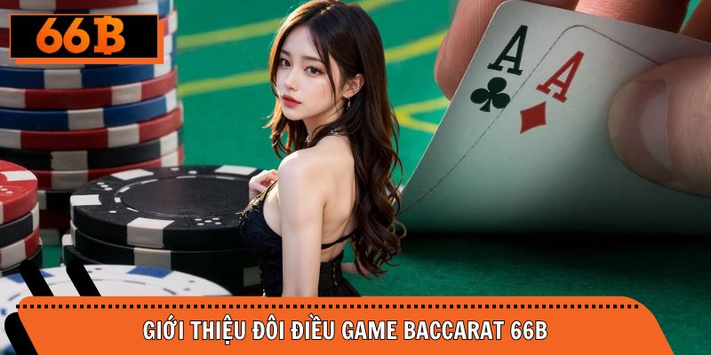 Giới thiệu đôi điều game Baccarat nhà cái 66B