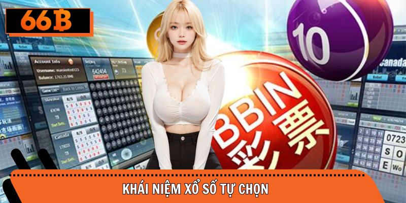 Khái niệm hội viên hiểu hơn về xổ số tự chọn