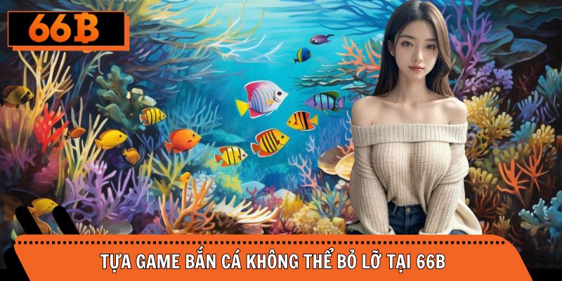Tổng hợp tựa game bắn cá 66B hấp dẫn nhất dành cho bạn