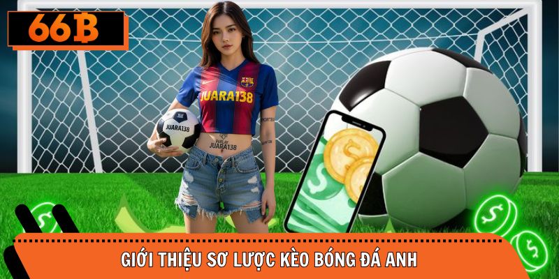 Tổng quan đôi điều về kèo nhà cái Anh